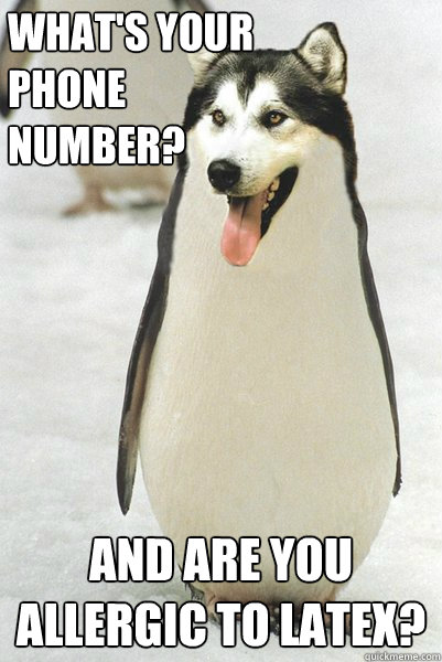what's your 
phone
number? and are you allergic to latex?  Courageously Awkward Wolf