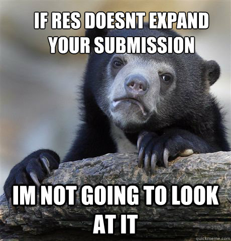 if res doesnt expand your submission im not going to look at it - if res doesnt expand your submission im not going to look at it  Confession Bear