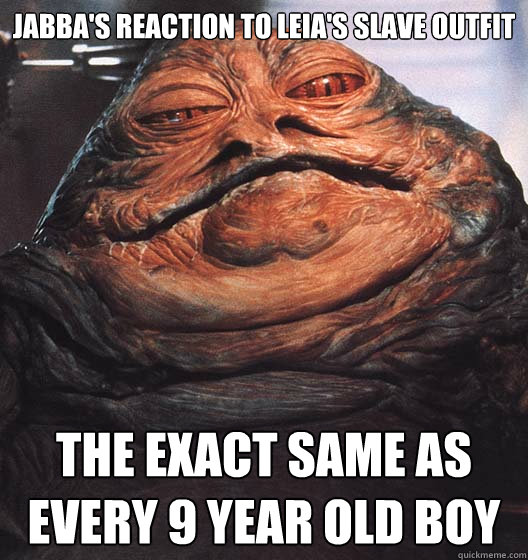 Jabba's Reaction to Leia's Slave outfit the exact same as every 9 year old boy  