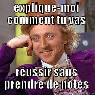 EXPLIQUE-MOI COMMENT TU VAS RÉUSSIR SANS PRENDRE DE NOTES Condescending Wonka