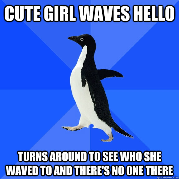 cute girl waves hello turns around to see who she waved to and there's no one there - cute girl waves hello turns around to see who she waved to and there's no one there  Socially Awkward Penguin