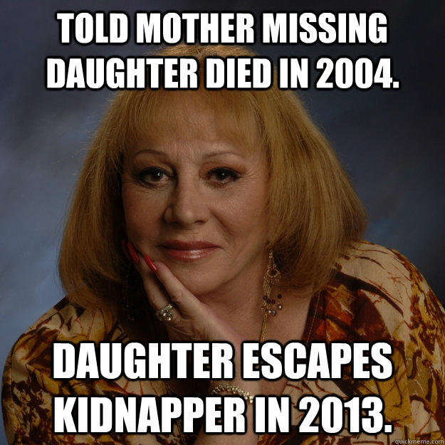 Told mother missing daughter died in 2004. Daughter escapes kidnapper in 2013.  Bullshit Psychic