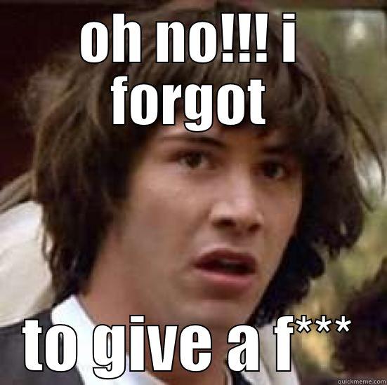 OH NO!!! I FORGOT TO GIVE A F*** conspiracy keanu