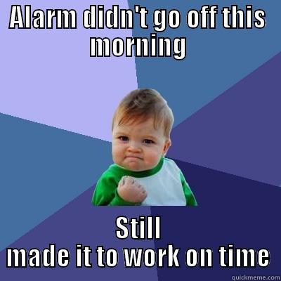 Give it a catch title - ALARM DIDN'T GO OFF THIS MORNING STILL MADE IT TO WORK ON TIME Success Kid