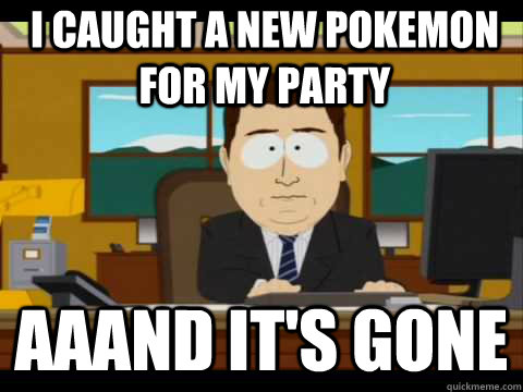 I caught a new pokemon for my party Aaand It's Gone - I caught a new pokemon for my party Aaand It's Gone  And its gone