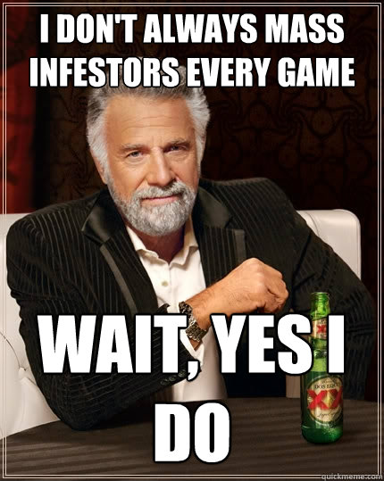 I don't always mass infestors every game wait, yes i do  The Most Interesting Man In The World