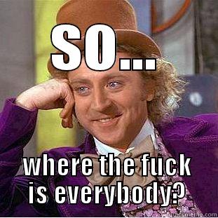 SO... WHERE THE FUCK IS EVERYBODY? Creepy Wonka