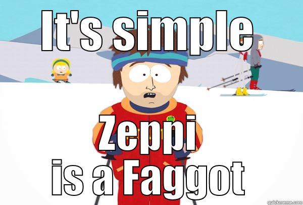 IT'S SIMPLE ZEPPI IS A FAGGOT Super Cool Ski Instructor