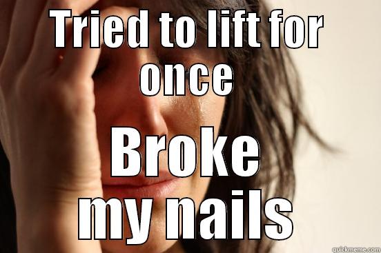 TRIED TO LIFT FOR ONCE BROKE MY NAILS First World Problems