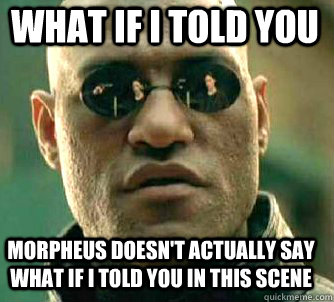 what if i told you morpheus doesn't actually say what if i told you in this scene  Matrix Morpheus