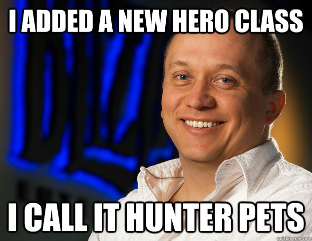 I added a new hero class I call it hunter pets  Honesty - Ghostcrawler