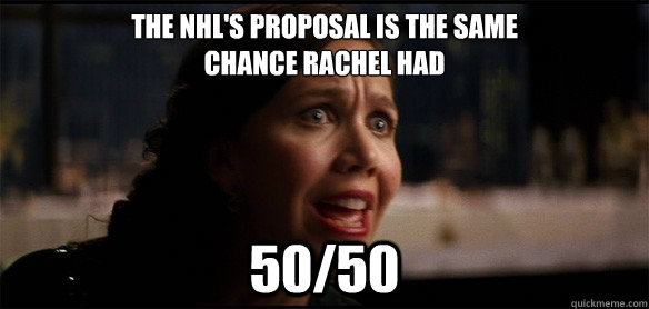 The NHL's proposal is the same 
chance Rachel had 50/50  NHL The Dark Knight Meme