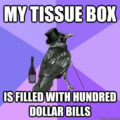 My tissue box  is filled with hundred dollar bills  Rich Raven