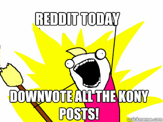 reddit today downvote all the kony posts!  All The Things