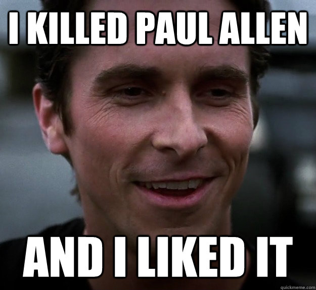 I killed Paul Allen and i liked it - I killed Paul Allen and i liked it  pat bateman batman