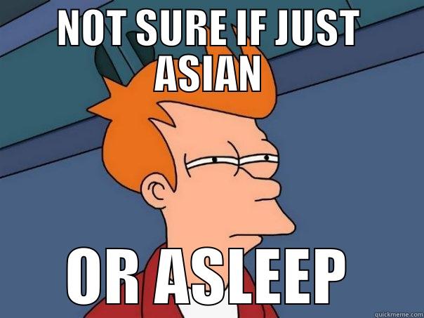 NOT SURE IF JUST ASIAN OR ASLEEP Futurama Fry