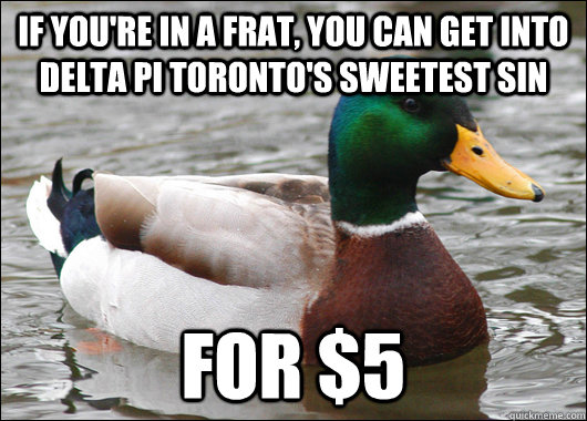 If you're in a frat, you can get into Delta Pi Toronto's Sweetest Sin For $5  Actual Advice Mallard