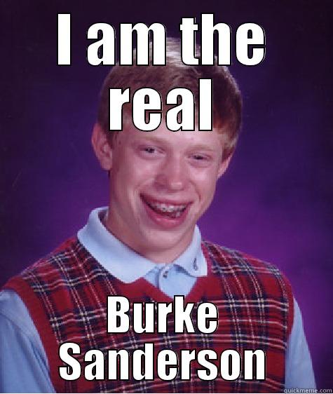 I AM THE REAL BURKE SANDERSON Bad Luck Brian