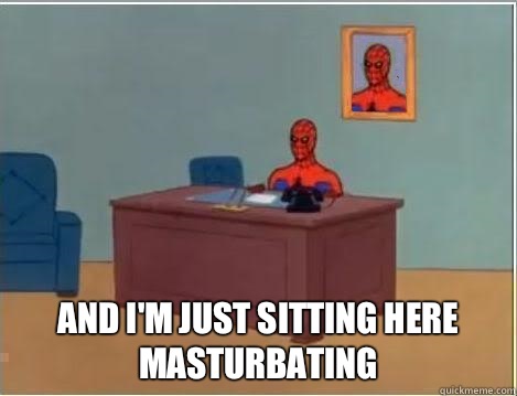  And I'm just sitting here masturbating   Im just sitting here masturbating