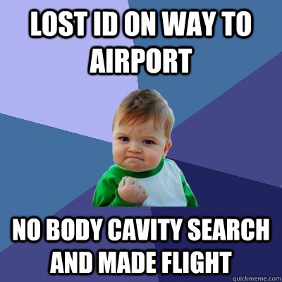Lost ID on way to airport No Body Cavity search and made flight  Success Kid