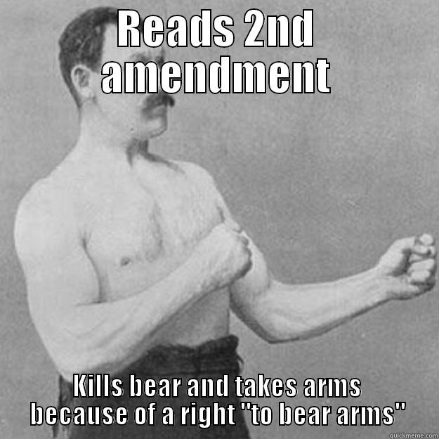 READS 2ND AMENDMENT KILLS BEAR AND TAKES ARMS BECAUSE OF A RIGHT 