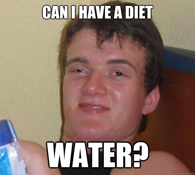 Can i have a diet water? - Can i have a diet water?  10 Guy