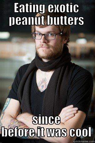 EATING EXOTIC PEANUT BUTTERS SINCE BEFORE IT WAS COOL Hipster Barista