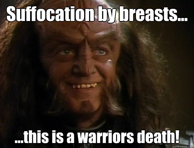 Suffocation by breasts... ...this is a warriors death! - Suffocation by breasts... ...this is a warriors death!  Gowron Breasts
