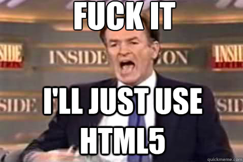 fuck it i'll just use html5  Fuck It Bill OReilly