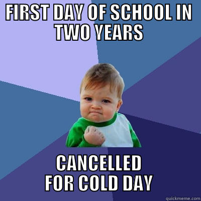 FIRST DAY OF SCHOOL IN TWO YEARS CANCELLED FOR COLD DAY Success Kid