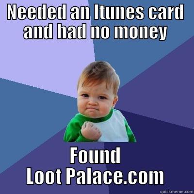 NEEDED AN ITUNES CARD AND HAD NO MONEY FOUND LOOT PALACE.COM Success Kid