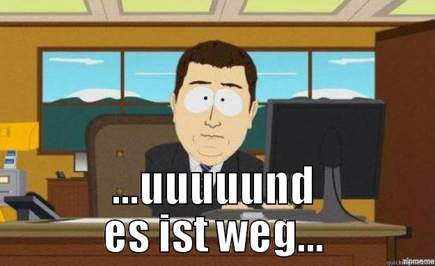  ...UUUUUND ES IST WEG... aaaand its gone