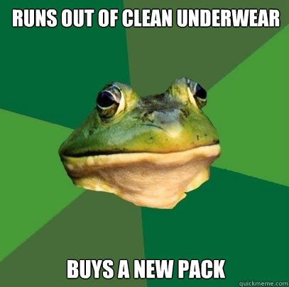Runs out of clean underwear Buys a new pack  Foul Bachelor Frog
