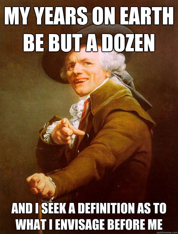 My years on earth be but a dozen And I seek a definition as to what I envisage before me  Joseph Ducreux