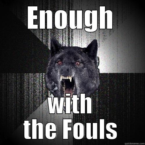 ENOUGH WITH THE FOULS Insanity Wolf
