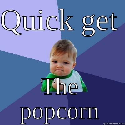QUICK GET  THE POPCORN Success Kid