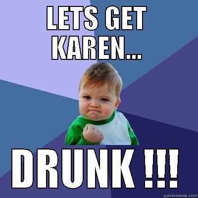 LETS GET KAREN... DRUNK !!! Success Kid