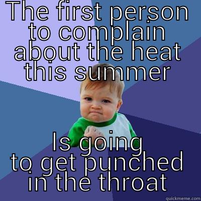 THE FIRST PERSON TO COMPLAIN ABOUT THE HEAT THIS SUMMER IS GOING TO GET PUNCHED IN THE THROAT Success Kid