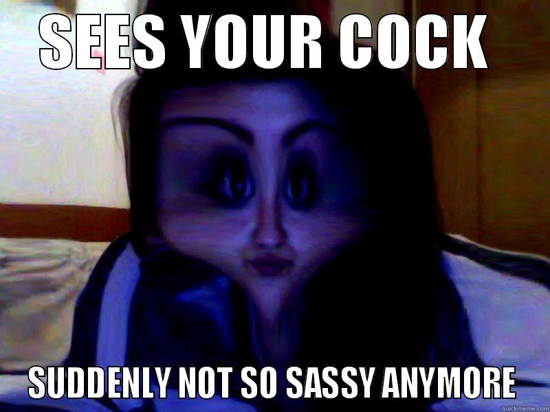 SEES YOUR COCK  SUDDENLY NOT SO SASSY ANYMORE Misc
