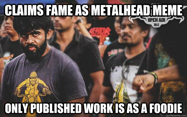 claims fame as metalhead meme only published work is as a foodie  Brutal Bangalore Metalhead