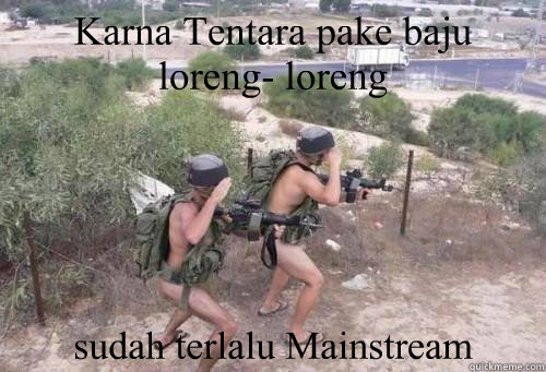 Karna Tentara pake baju loreng- loreng  sudah terlalu Mainstream  