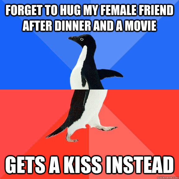 Forget to hug my female friend after dinner and a movie Gets a kiss instead  Socially Awkward Awesome Penguin