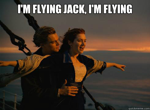 I'm flying Jack, I'm flying  - I'm flying Jack, I'm flying   titanic meme