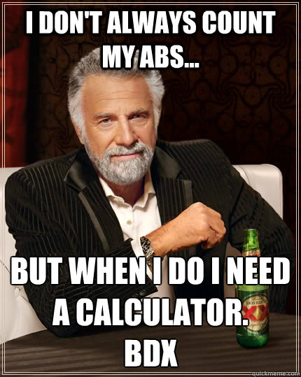 I don't Always count my abs... but when I do I need a calculator.        bdx   The Most Interesting Man In The World
