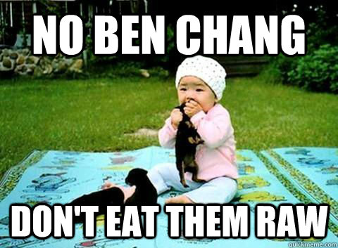 no ben chang don't eat them raw - no ben chang don't eat them raw  Misc
