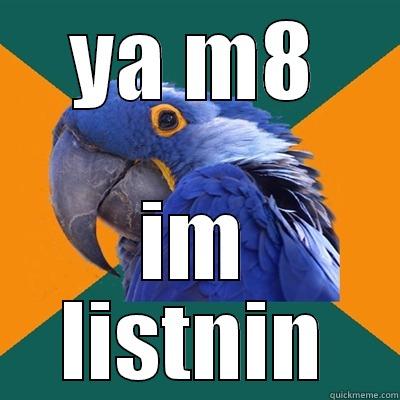 YA M8 IM LISTNIN Paranoid Parrot