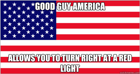 good guy america allows you to turn right at a red light - good guy america allows you to turn right at a red light  American Flag