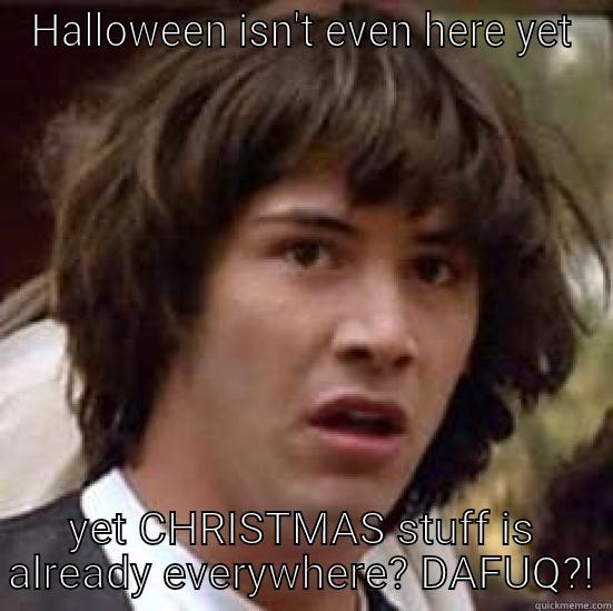 HALLOWEEN ISN'T EVEN HERE YET YET CHRISTMAS STUFF IS ALREADY EVERYWHERE? DAFUQ?! conspiracy keanu