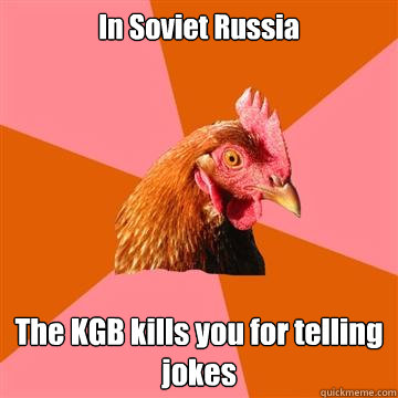 In Soviet Russia The KGB kills you for telling jokes - In Soviet Russia The KGB kills you for telling jokes  Anti-Joke Chicken