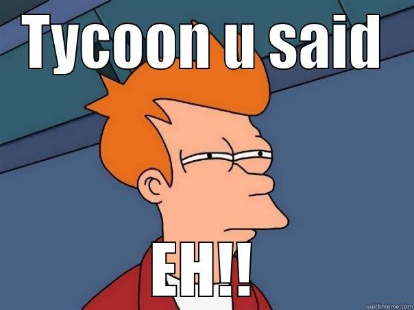 TYCOON U SAID EH!! Futurama Fry